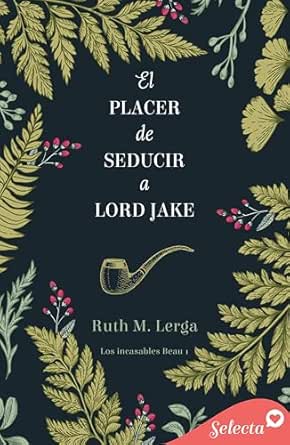 El placer de seducir a lord Jake (Los incasables Beau 1)